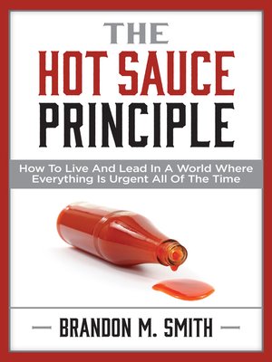 cover image of The Hot Sauce Principle: How to Live and Lead in a World Where Everything Is Urgent All of the Time